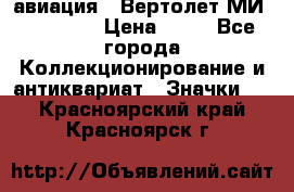 1.1) авиация : Вертолет МИ 1 - 1949 › Цена ­ 49 - Все города Коллекционирование и антиквариат » Значки   . Красноярский край,Красноярск г.